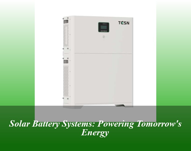 Solar Battery Systems: Powering Tomorrow's Energy